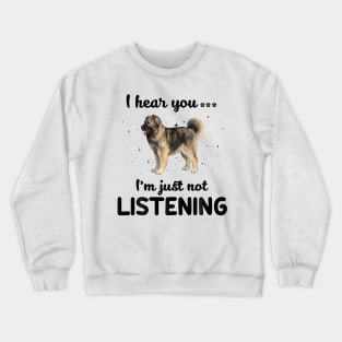 Caucasian Shepherd I hear you ... I am just not listening Crewneck Sweatshirt